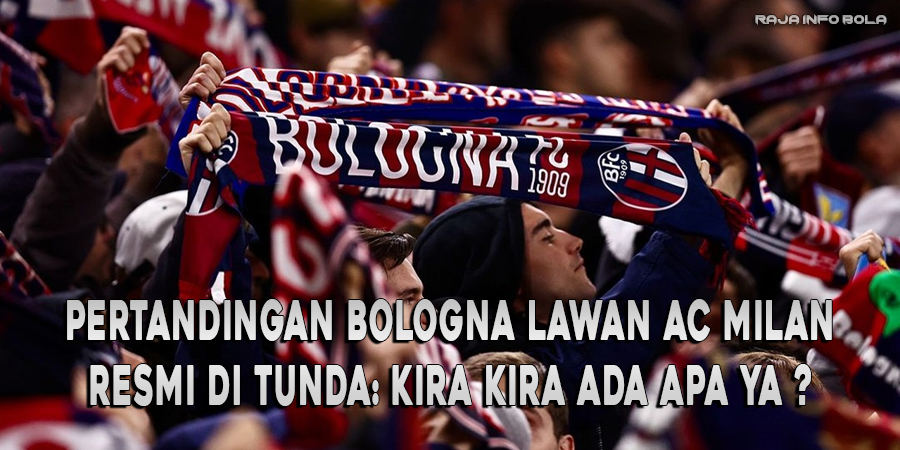 Laga Bologna vs AC Milan Resmi Ditunda: Apa Alasannya?