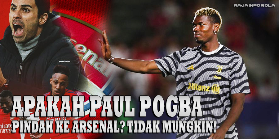 Apakah Paul Pogba Pindah ke Arsenal? Tidak Mungkin!