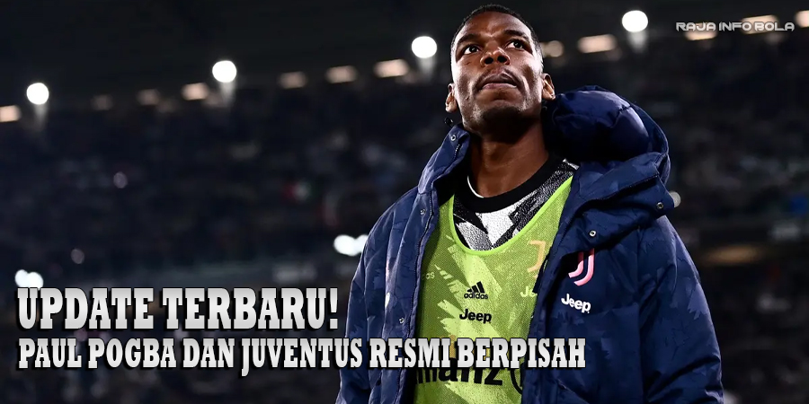 Update Terbaru! Paul Pogba dan Juventus Resmi Berpisah