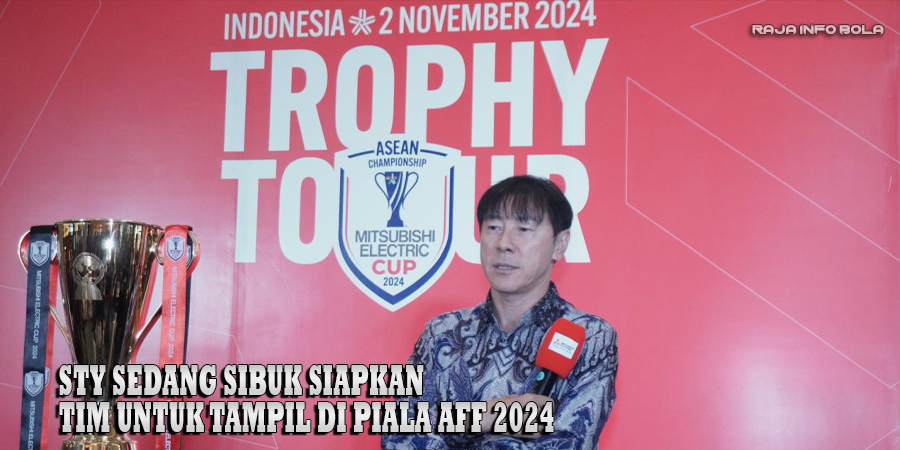 STY Sedang Sibuk Siapkan Tim Untuk Tampil Di Piala AFF 2024