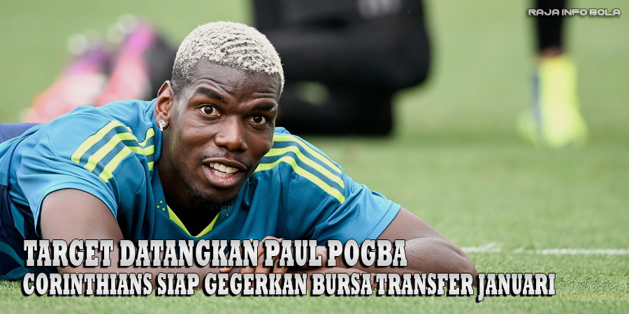 Target Datangkan Paul Pogba, Corinthians Siap Gegerkan Bursa Transfer Januari