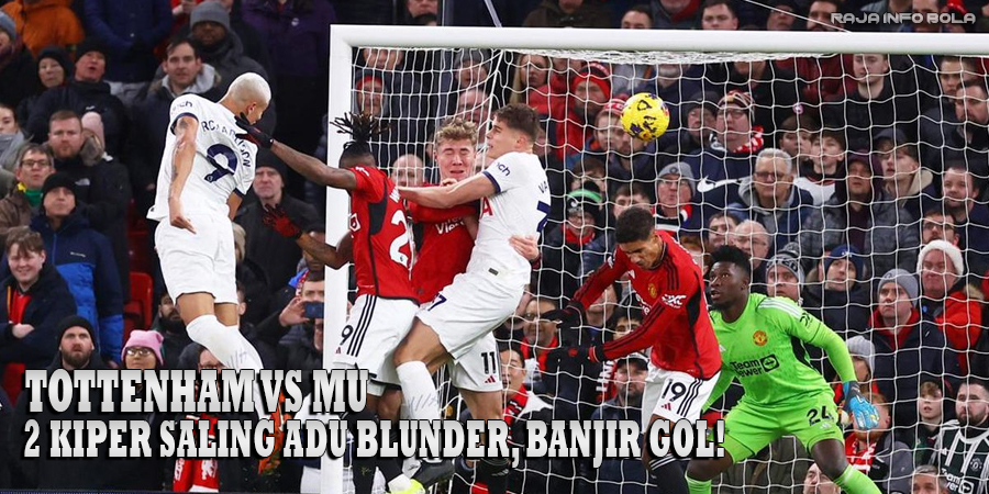 Tottenham vs MU: 2 Kiper Saling Adu Blunder, Banjir Gol!