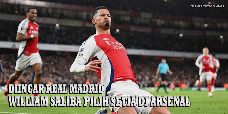 Diincar Real Madrid, William Saliba Pilih Setia di Arsenal