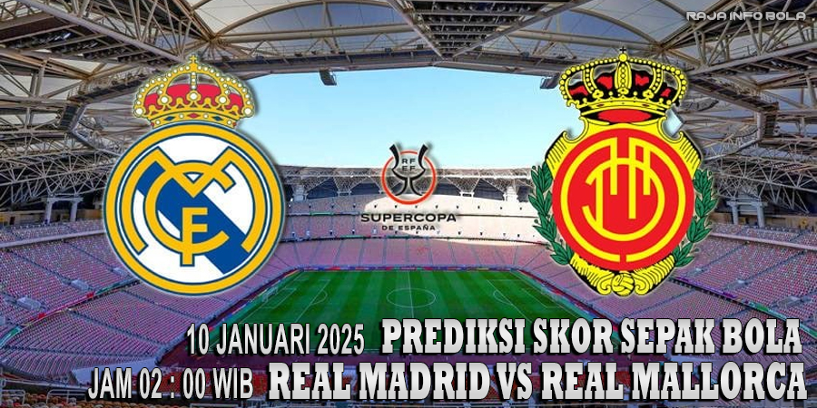 Prediksi Real Madrid vs Real Mallorca 10 Januari 2025