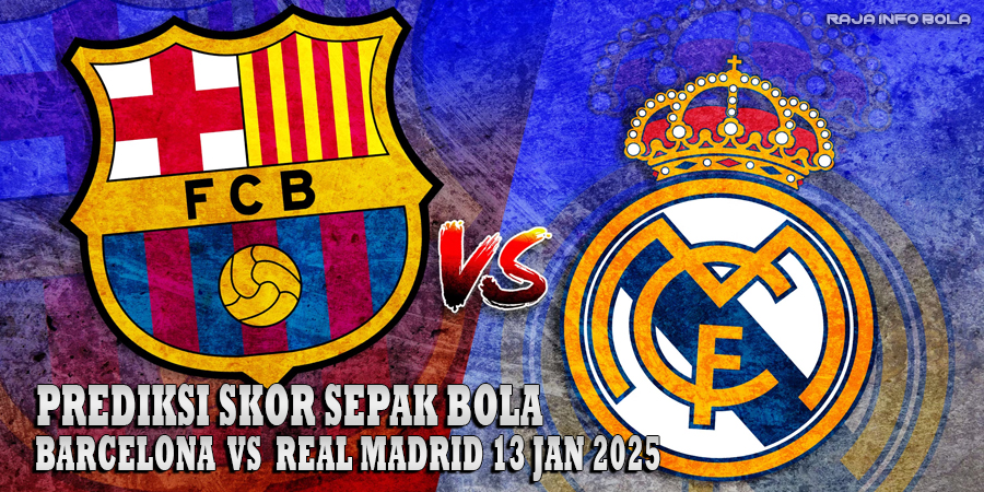 Prediksi Barcelona vs Real Madrid 13 Januari 2025