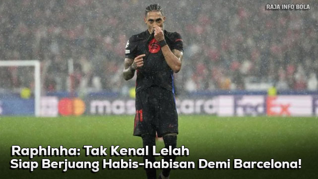 Raphinha: Tak Kenal Lelah, Siap Berjuang Demi Barcelona!