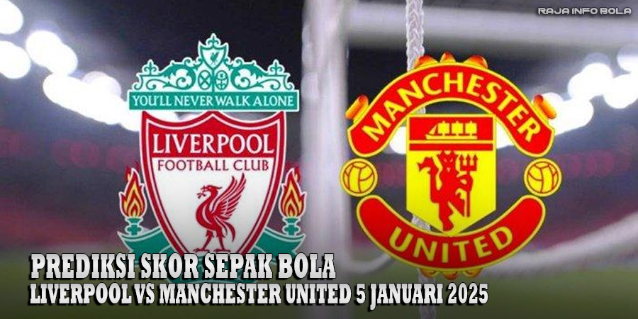 Prediksi Liverpool vs Manchester United 5 Januari 2025