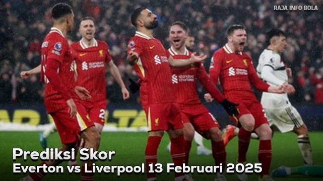 Prediksi Everton vs Liverpool 13 Februari 2025