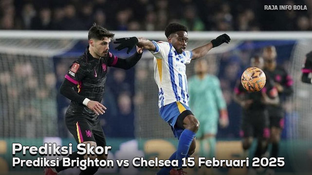 Prediksi Brighton vs Chelsea 15 Februari 2025