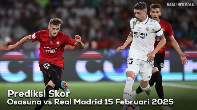 Prediksi Osasuna vs Real Madrid 15 Februari 2025