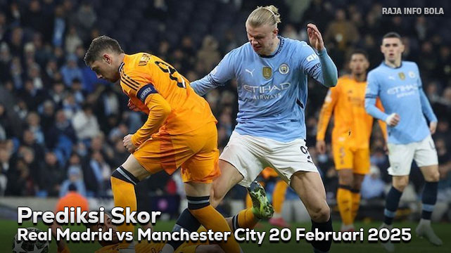 Prediksi Real Madrid vs Manchester City 20 Februari 2025