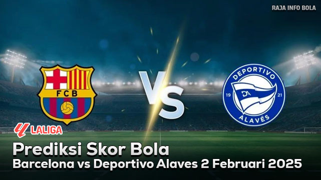 Prediksi Barcelona vs Deportivo Alaves 2 Februari 2025