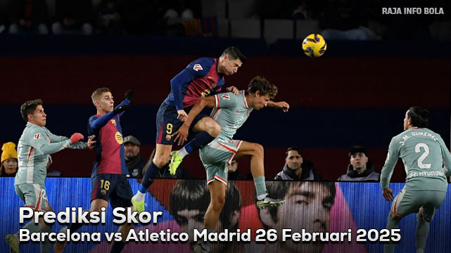 Prediksi Barcelona vs Atletico Madrid 26 Februari 2025