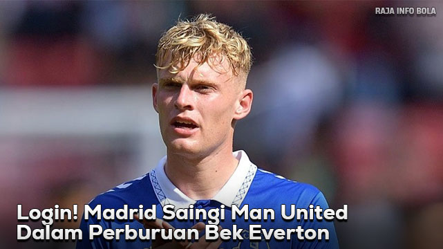 Login! Madrid Saingi Man United dalam Perburuan Bek Everton