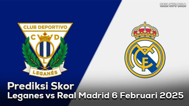 Prediksi Leganes vs Real Madrid 6 Februari 2025