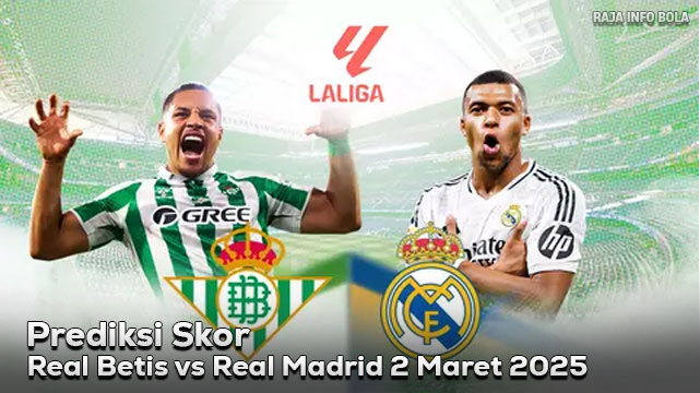 Prediksi Real Betis vs Real Madrid 2 Maret 2025