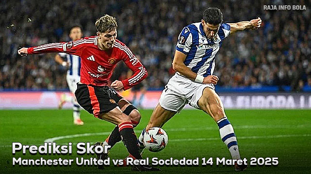 Prediksi Manchester United vs Real Sociedad 14 Maret 2025