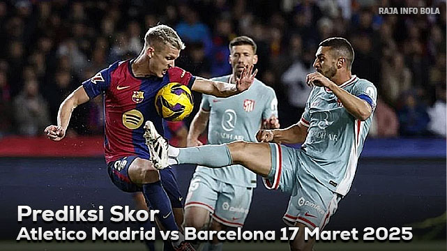 Prediksi Atletico Madrid vs Barcelona 17 Maret 2025