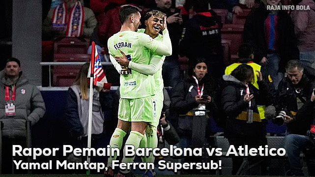 Rapor Pemain Barcelona vs Atletico: Yamal Mantap, Ferran Supersub!