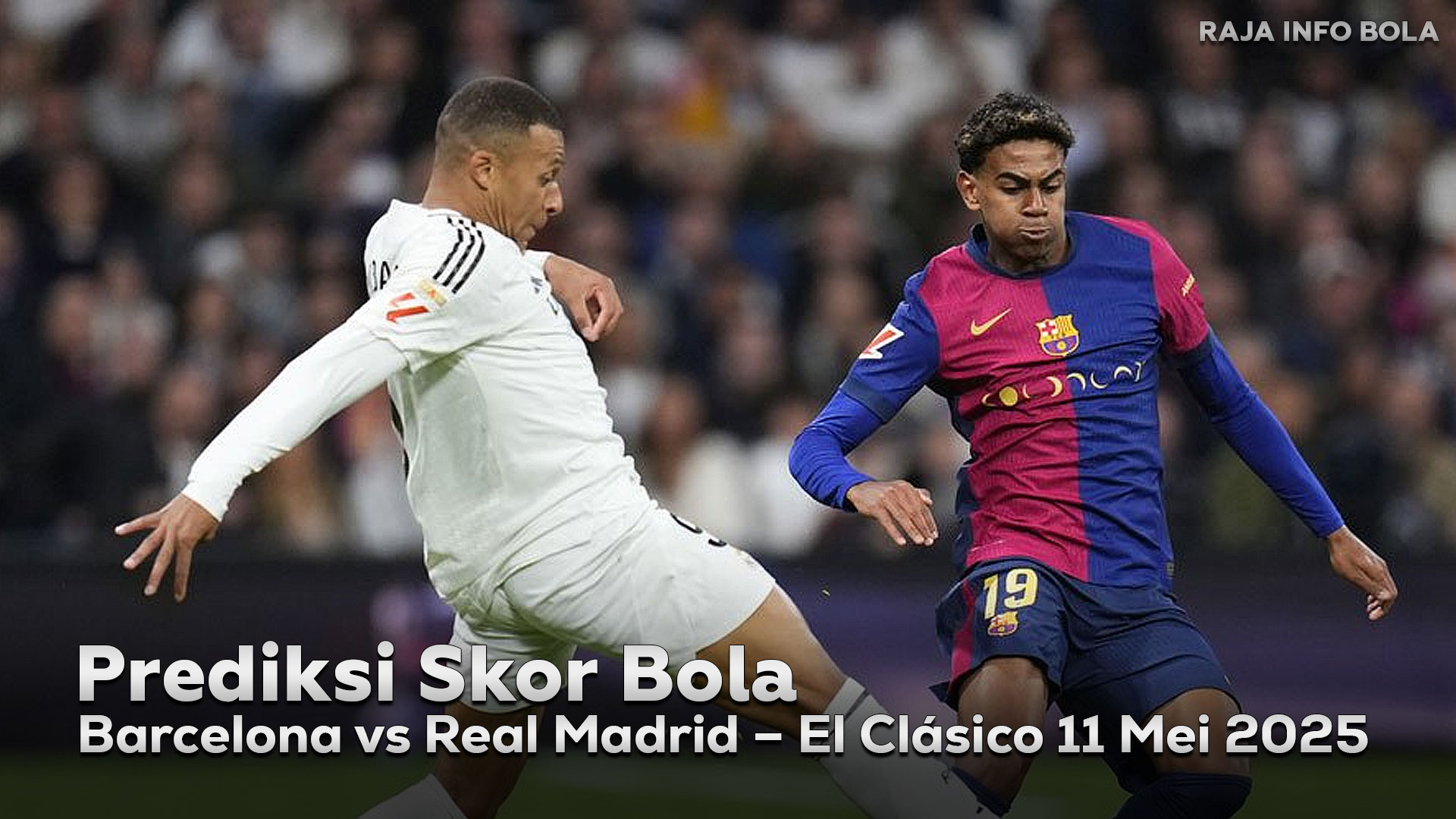 Prediksi Barcelona vs Real Madrid – El Clásico 11 Mei 2025